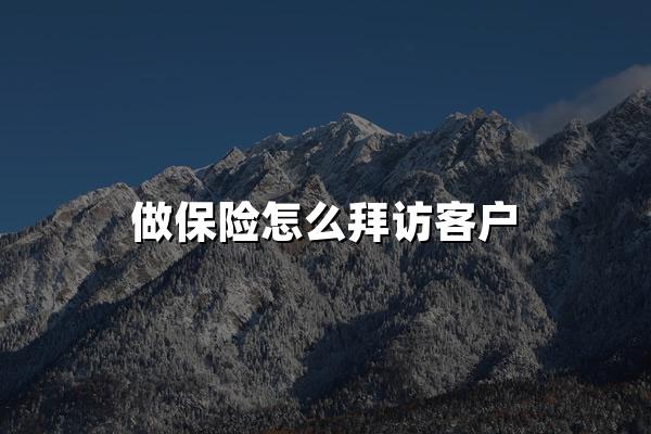 做保险怎么拜访客户