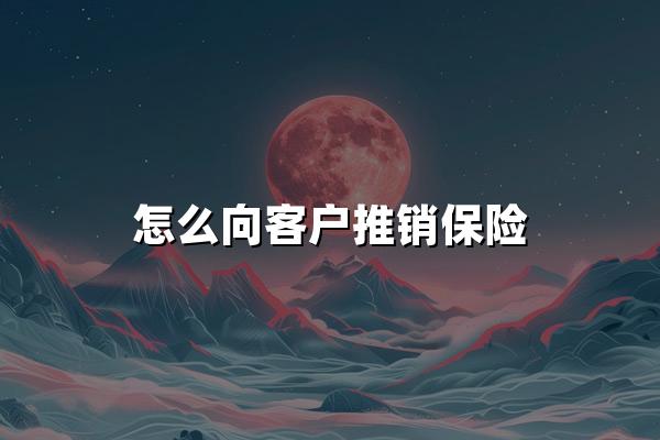 怎么向客户推销保险