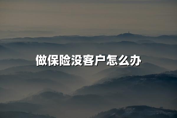 做保险没客户怎么办