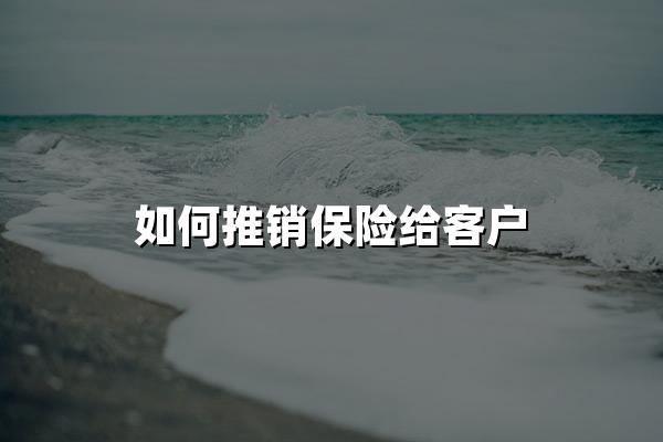 如何推销保险给客户