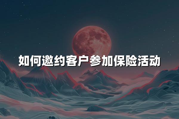 如何邀约客户参加保险活动