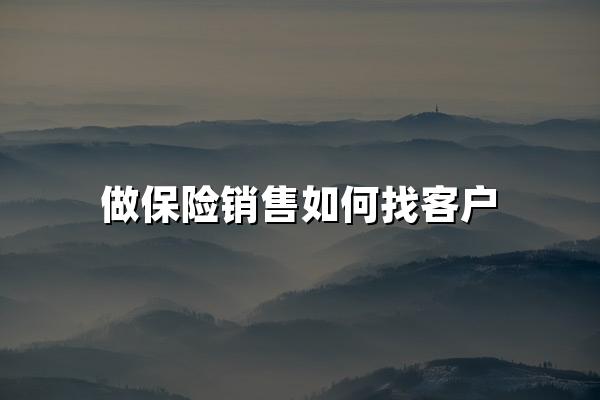 做保险销售如何找客户