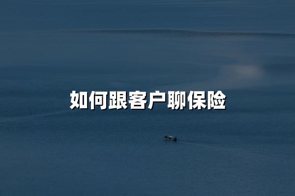 如何跟客户聊保险