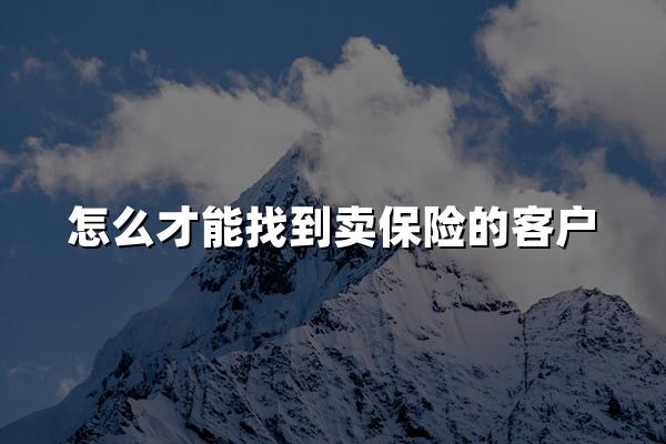 怎么才能找到卖保险的客户