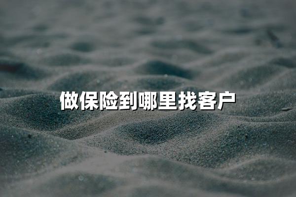 做保险到哪里找客户