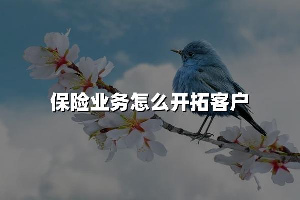 保险业务怎么开拓客户