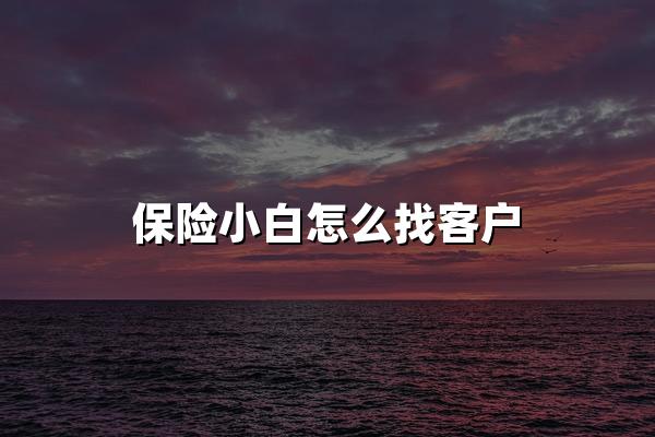 保险小白怎么找客户